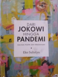 Dari Jokowi Hingga Pandemi : Esai esai Politik dan Kebudayaan